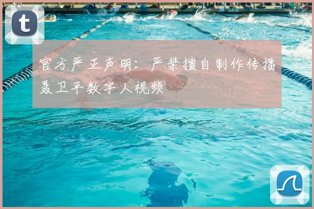 官方严正声明：严禁擅自制作传播聂卫平数字人视频