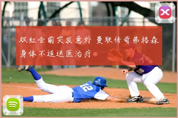 双红会前突发意外 曼联传奇弗格森身体不适送医治疗